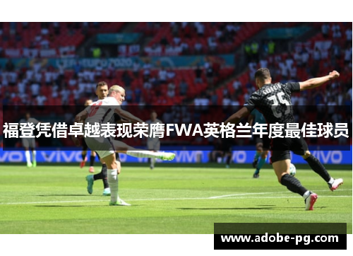福登凭借卓越表现荣膺FWA英格兰年度最佳球员